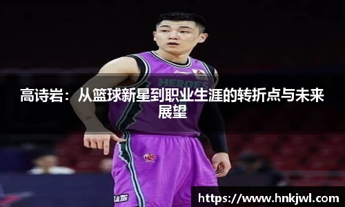 高诗岩：从篮球新星到职业生涯的转折点与未来展望